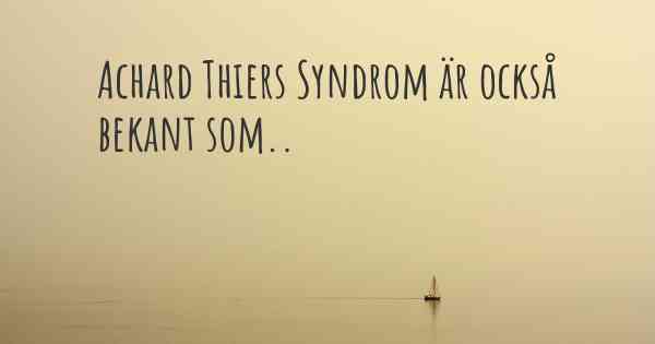 Achard Thiers Syndrom är också bekant som..