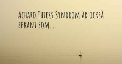 Achard Thiers Syndrom är också bekant som..