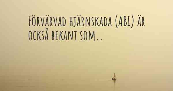 Förvärvad hjärnskada (ABI) är också bekant som..