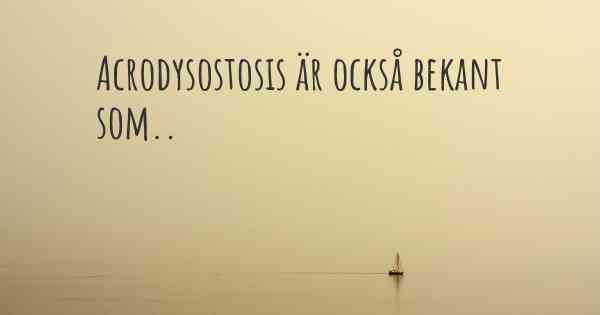 Acrodysostosis är också bekant som..