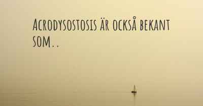 Acrodysostosis är också bekant som..