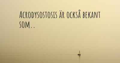 Acrodysostosis är också bekant som..