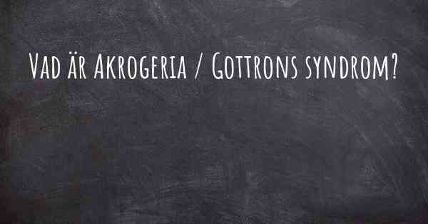 Vad är Akrogeria / Gottrons syndrom?