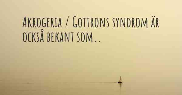 Akrogeria / Gottrons syndrom är också bekant som..