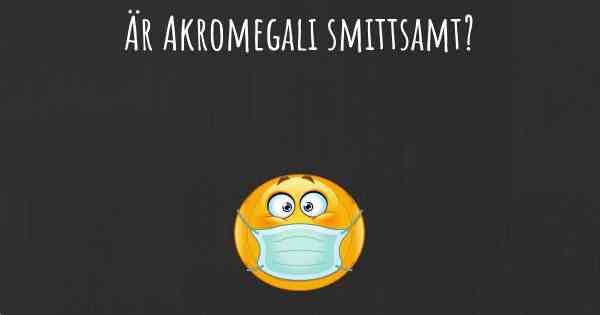 Är Akromegali smittsamt?