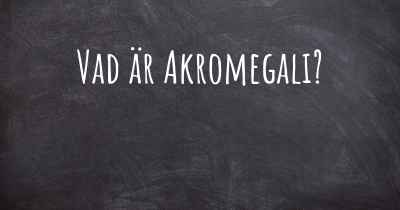 Vad är Akromegali?