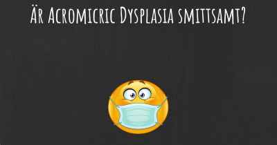 Är Acromicric Dysplasia smittsamt?