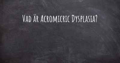 Vad är Acromicric Dysplasia?