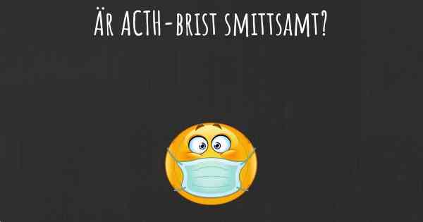 Är ACTH-brist smittsamt?