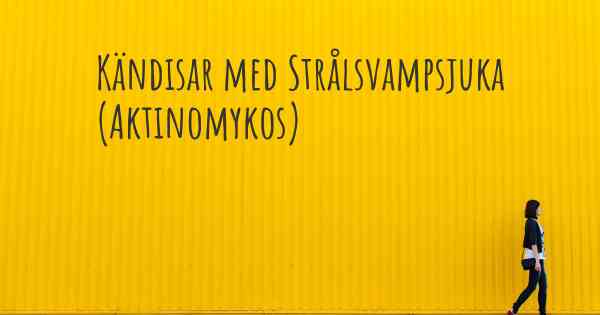 Kändisar med Strålsvampsjuka (Aktinomykos)