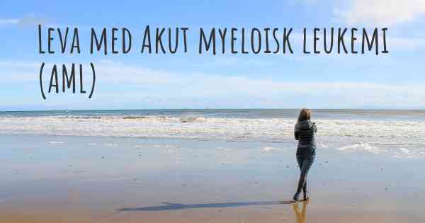 Leva med Akut myeloisk leukemi (AML)