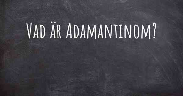 Vad är Adamantinom?