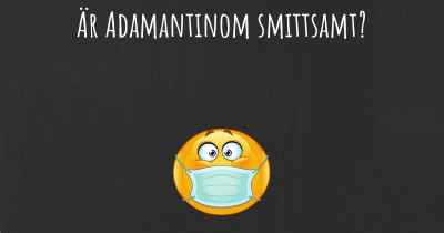 Är Adamantinom smittsamt?