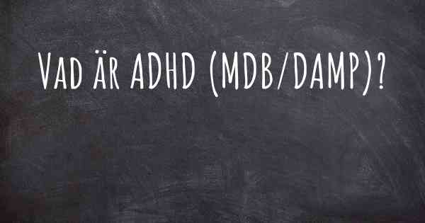 Vad är ADHD (MDB/DAMP)?