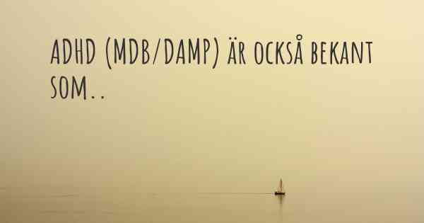 ADHD (MDB/DAMP) är också bekant som..