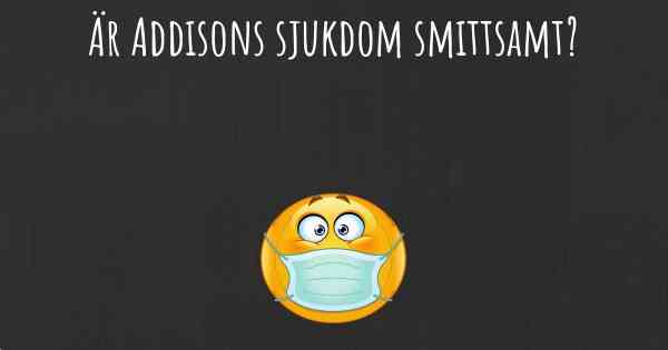 Är Addisons sjukdom smittsamt?