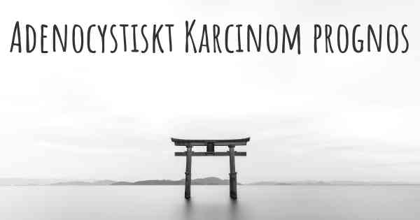 Adenocystiskt Karcinom prognos