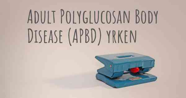 Adult Polyglucosan Body Disease (APBD) yrken