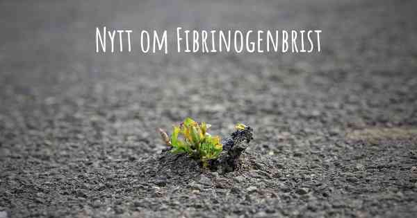 Nytt om Fibrinogenbrist