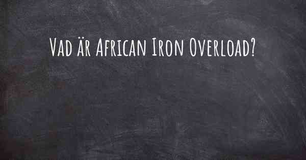 Vad är African Iron Overload?