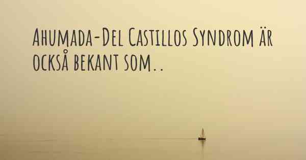 Ahumada-Del Castillos Syndrom är också bekant som..