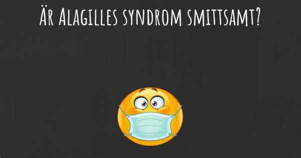 Är Alagilles syndrom smittsamt?