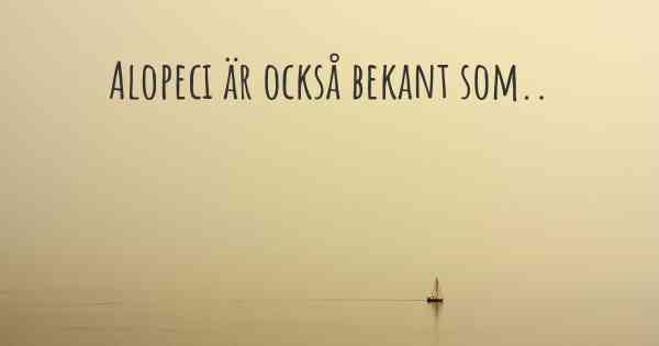 Alopeci är också bekant som..