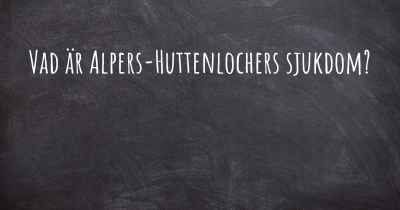 Vad är Alpers-Huttenlochers sjukdom?