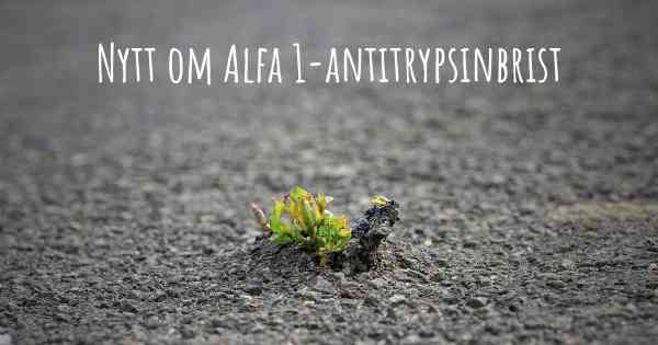 Nytt om Alfa 1-antitrypsinbrist