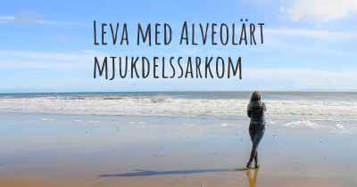 Leva med Alveolärt mjukdelssarkom