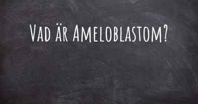 Vad är Ameloblastom?
