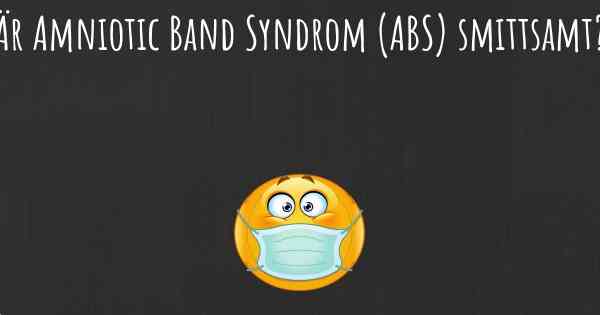 Är Amniotic Band Syndrom (ABS) smittsamt?