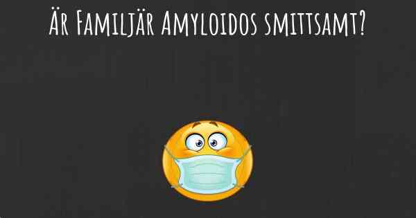 Är Familjär Amyloidos smittsamt?