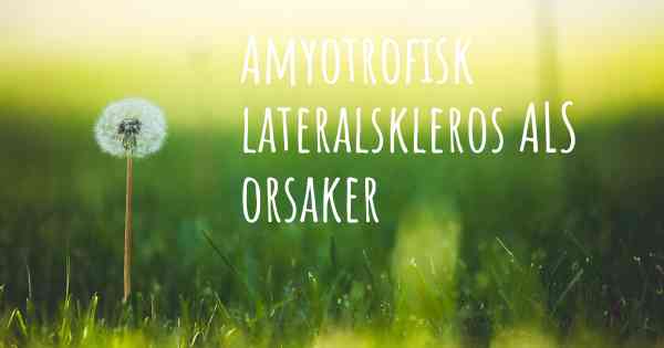 Amyotrofisk lateralskleros ALS orsaker