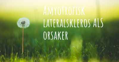 Amyotrofisk lateralskleros ALS orsaker