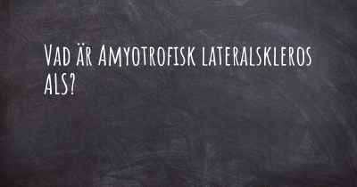 Vad är Amyotrofisk lateralskleros ALS?