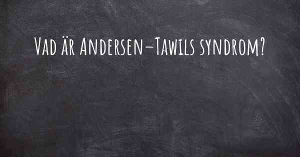 Vad är Andersen–Tawils syndrom?