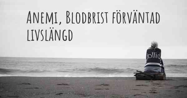 Anemi, Blodbrist förväntad livslängd