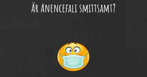 Är Anencefali smittsamt?