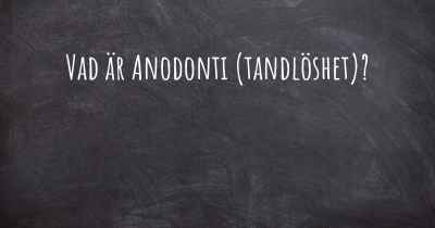 Vad är Anodonti (tandlöshet)?