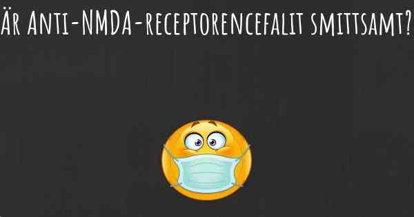 Är Anti-NMDA-receptorencefalit smittsamt?