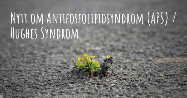 Nytt om Antifosfolipidsyndrom (APS) / Hughes Syndrom