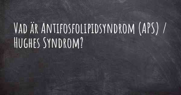 Vad är Antifosfolipidsyndrom (APS) / Hughes Syndrom?