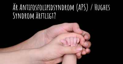 Är Antifosfolipidsyndrom (APS) / Hughes Syndrom ärftligt?