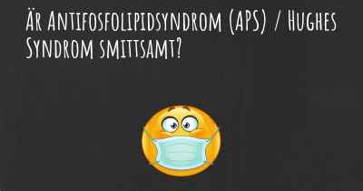 Är Antifosfolipidsyndrom (APS) / Hughes Syndrom smittsamt?