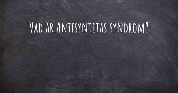 Vad är Antisyntetas syndrom?