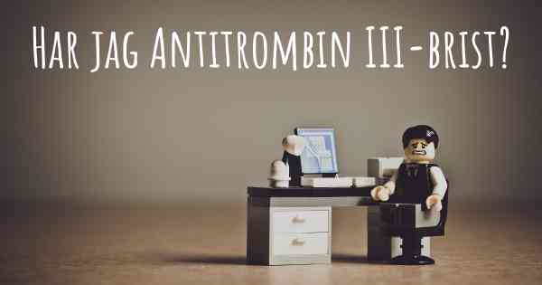 Har jag Antitrombin III-brist?