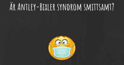 Är Antley-Bixler syndrom smittsamt?