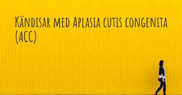 Kändisar med Aplasia cutis congenita (ACC)