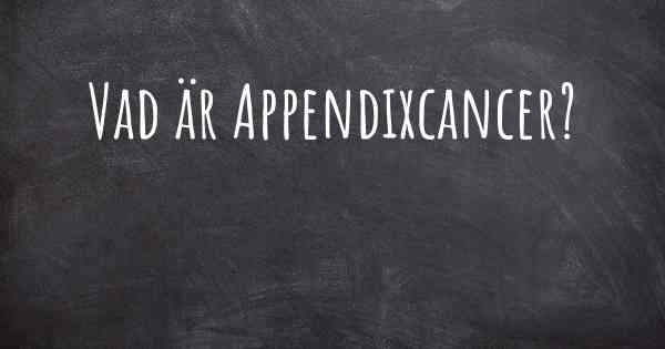 Vad är Appendixcancer?